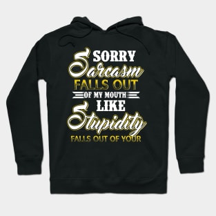 Sorry Sarcasm Falls Out Of My Mouth Like Stupidity Falls Out Of Yours Costume Gift Hoodie